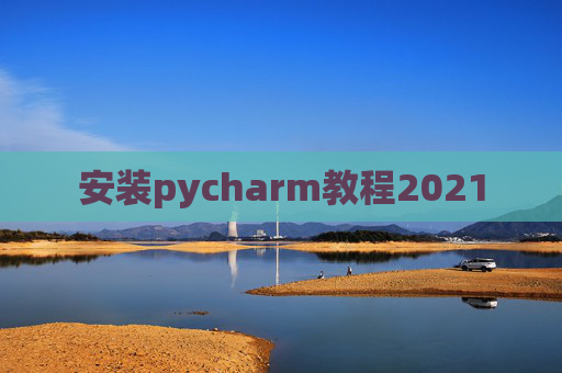 安装pycharm教程2021